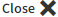 Close